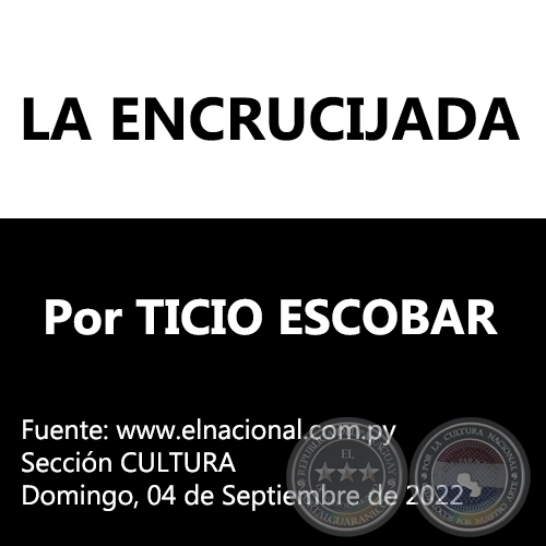 LA ENCRUCIJADA - Por TICIO ESCOBAR - Domingo, 04 de Septiembre de 2022